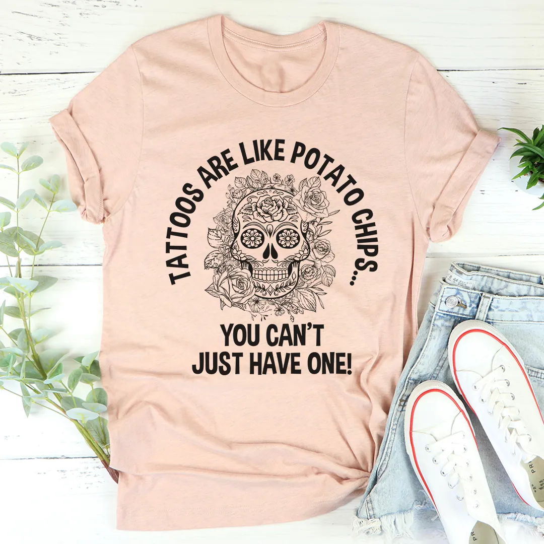 Graphic T-Shirts Tattoos Are Like Potato Chips Tee