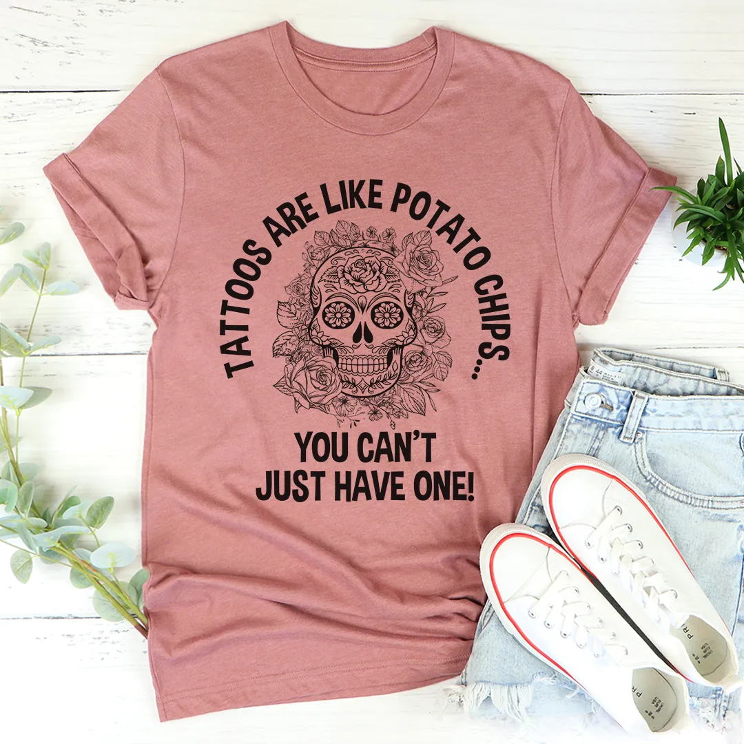 Graphic T-Shirts Tattoos Are Like Potato Chips Tee