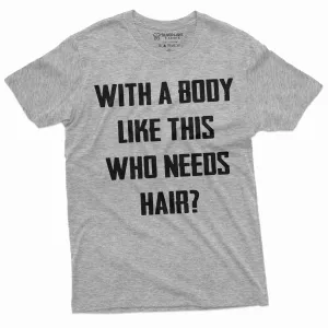 Men's funny t-shirt with a body like this who needs hair tee Balding Dad Bod Tee Shirt