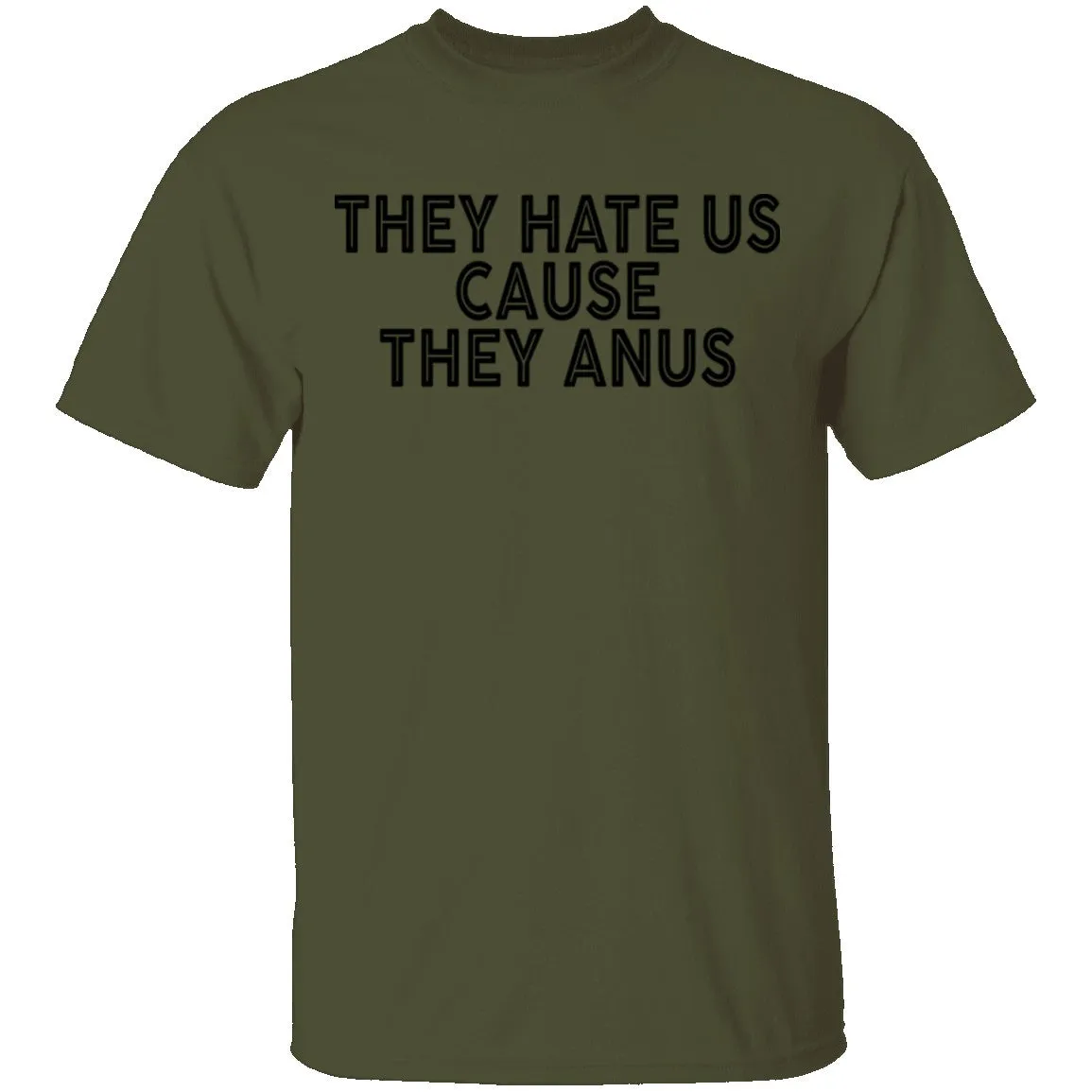 They Hate Us Cause They Anus T-Shirt