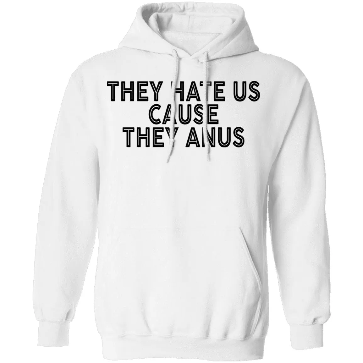 They Hate Us Cause They Anus T-Shirt