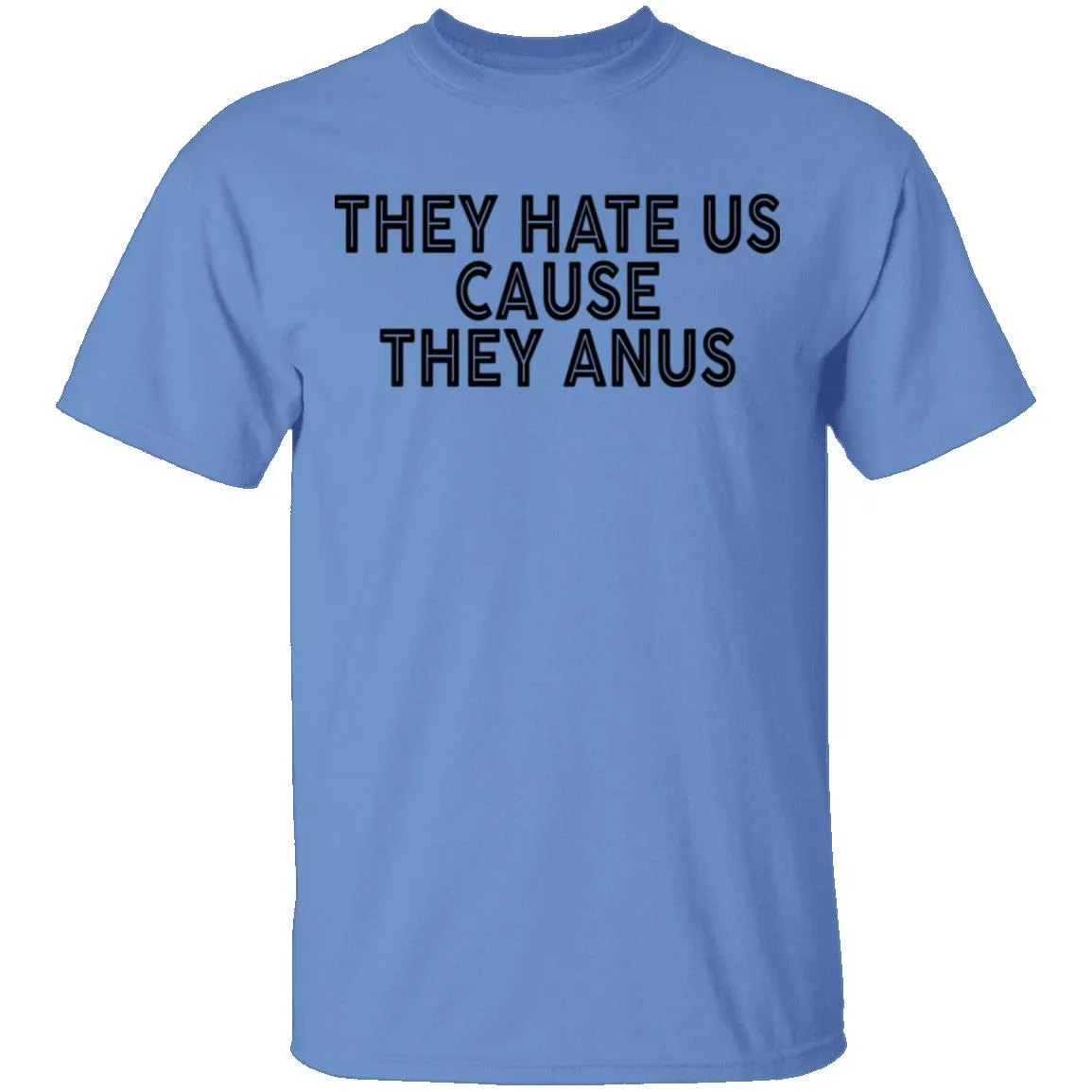 They Hate Us Cause They Anus T-Shirt