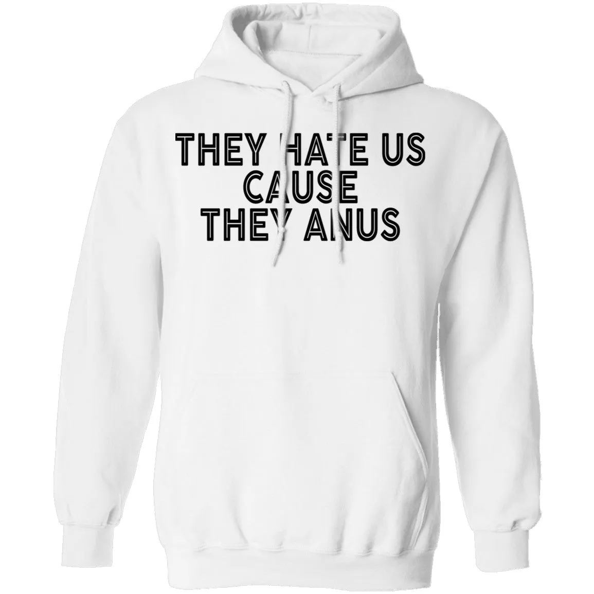 They Hate Us Cause They Anus T-Shirt