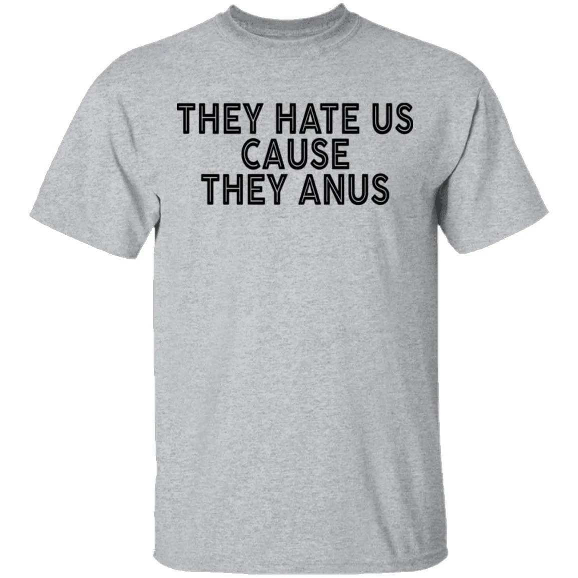They Hate Us Cause They Anus T-Shirt